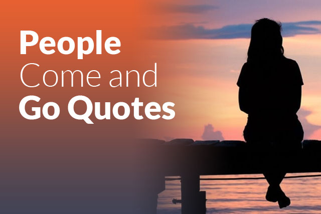 66 People Come and Go Quotes That Will Keep You Moving Forward